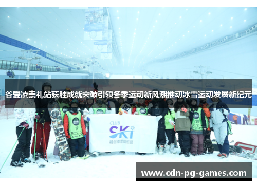 谷爱凌崇礼站获胜成就突破引领冬季运动新风潮推动冰雪运动发展新纪元 谷爱凌崇礼站获胜成就突破引领冬季运动新风潮推动冰雪运动发展新纪元