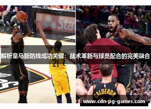 解析皇马新防线成功关键：战术革新与球员配合的完美融合