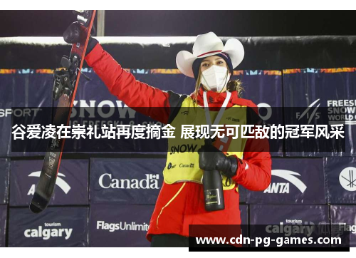 谷爱凌在崇礼站再度摘金 展现无可匹敌的冠军风采