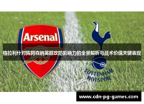 格拉利什对阵阿森纳英超攻防影响力的全景解析与战术价值关键表现